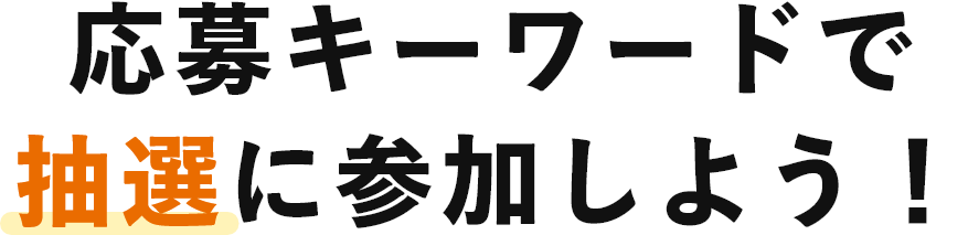 応募キーワードで抽選に参加しよう!
